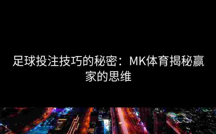 足球投注技巧的秘密：MK体育揭秘赢家的思维
