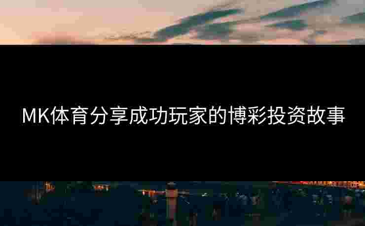 MK体育分享成功玩家的博彩投资故事