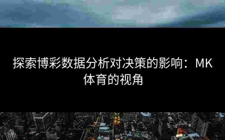 探索博彩数据分析对决策的影响：MK体育的视角