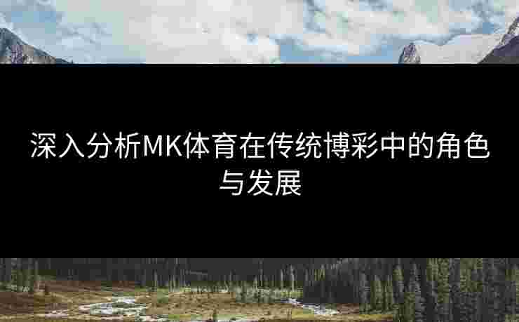 深入分析MK体育在传统博彩中的角色与发展