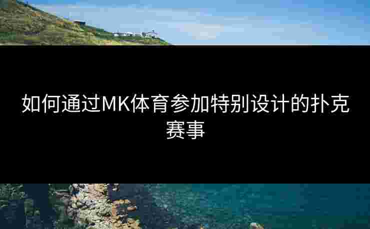 如何通过MK体育参加特别设计的扑克赛事