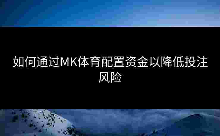 如何通过MK体育配置资金以降低投注风险
